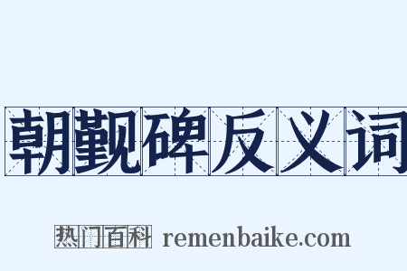朝觐碑反义词是什么意思的图片